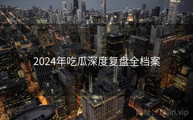 2024年吃瓜深度复盘全档案